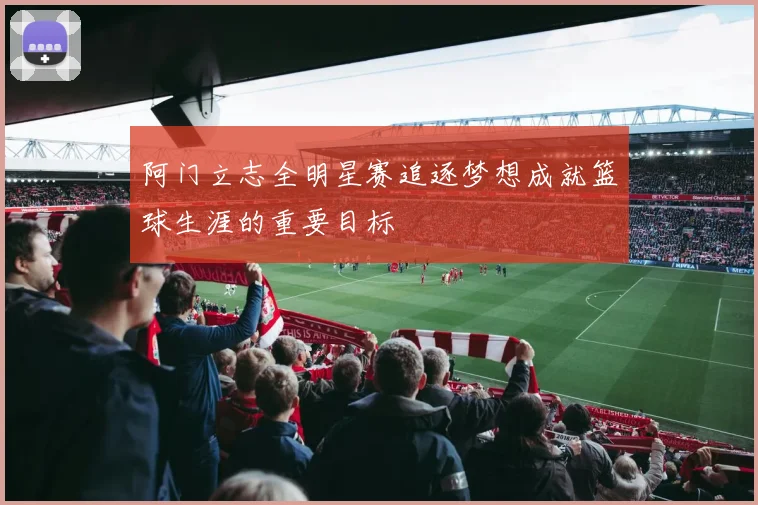 阿门立志全明星赛追逐梦想成就篮球生涯的重要目标