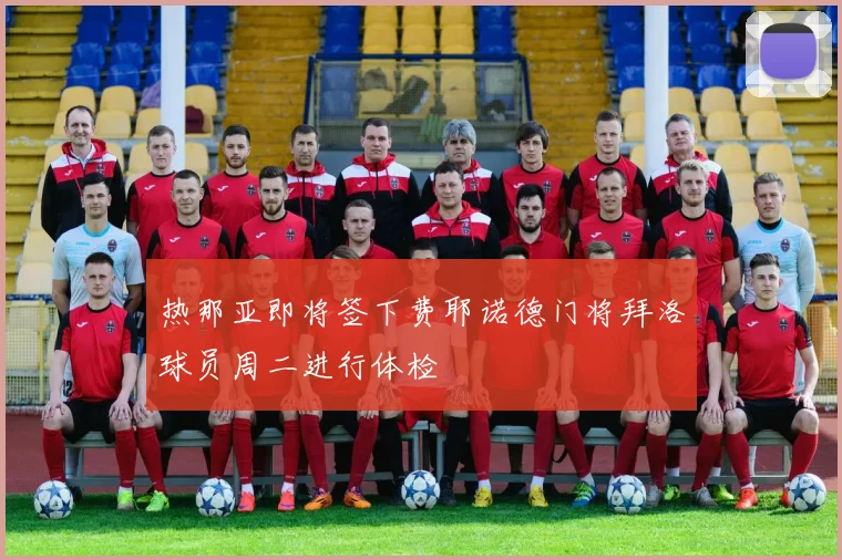 热那亚即将签下费耶诺德门将拜洛球员周二进行体检