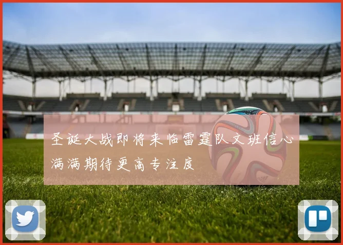 圣诞大战即将来临雷霆队文班信心满满期待更高专注度