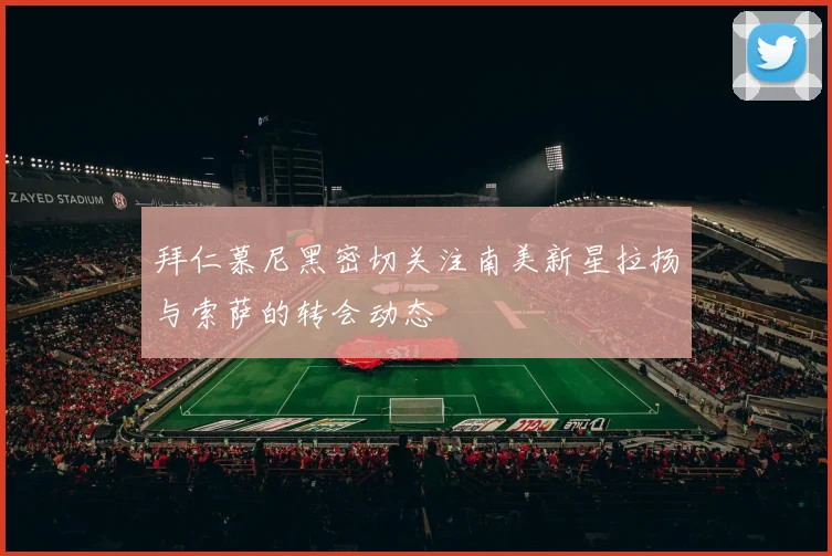 拜仁慕尼黑密切关注南美新星拉扬与索萨的转会动态
