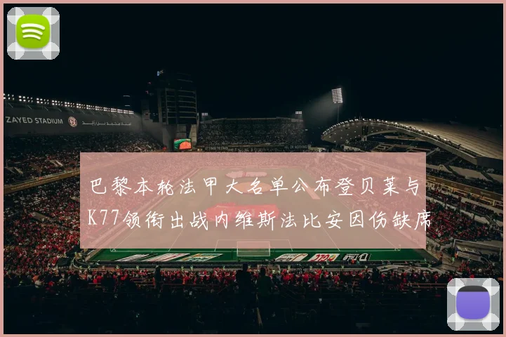 巴黎本轮法甲大名单公布登贝莱与K77领衔出战内维斯法比安因伤缺席